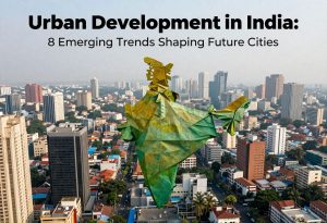 Urban Development in India: Trends Shaping Future Cities